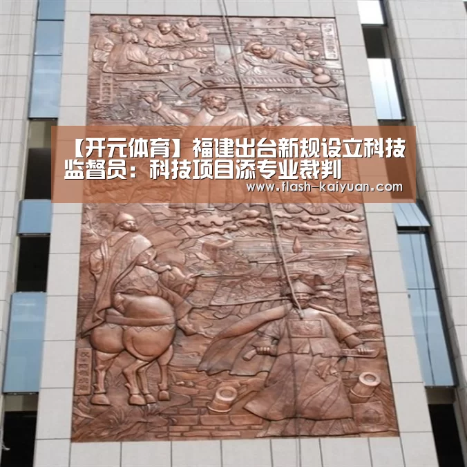 【开元体育】福建出台新规设立科技监督员:科技项目添专业裁判(图2) 开元体育